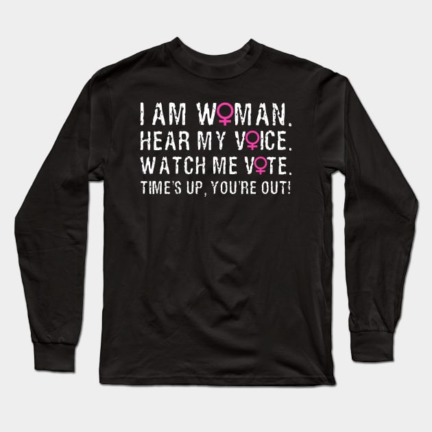 I Am Woman, Hear My Voice, Watch Me Vote, Time's Up, You're Out. Long Sleeve T-Shirt by loeye